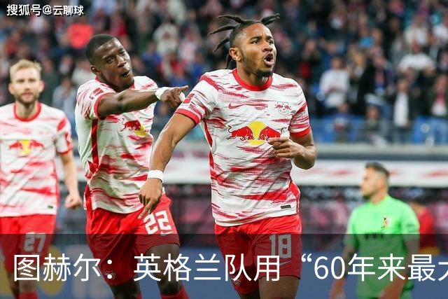 图赫尔：英格兰队用“60年来最大成就”回应批评