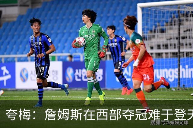 夸梅：詹姆斯在西部夺冠难于登天 前五都是怪物 去费城是绝佳机会