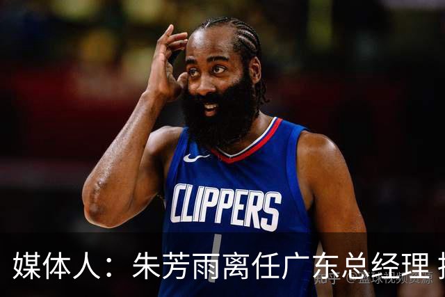 媒体人：朱芳雨离任广东总经理 接任人暂无消息但引援神话难复制