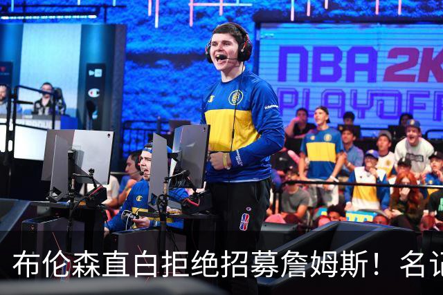 布伦森直白拒绝招募詹姆斯！名记实锤：詹姆斯基本锁定东部三强