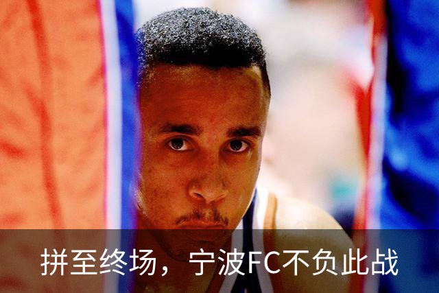 拼至终场，宁波FC不负此战