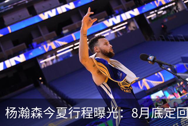 杨瀚森今夏行程曝光：8月底定回国迎战黎巴嫩，再折返美国备战NBA
