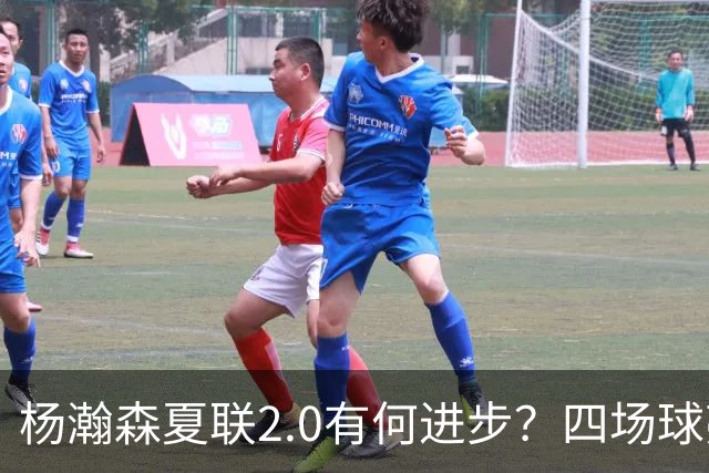 杨瀚森夏联2.0有何进步？四场球亮点与隐忧同在