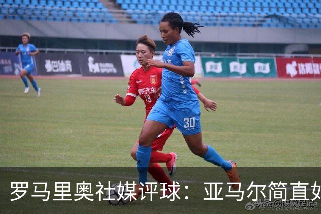 罗马里奥社媒评球：亚马尔简直如野兽般强大，也要向姆巴佩致敬