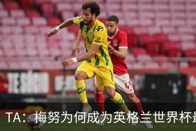 TA：梅努为何成为英格兰世界杯最大遗憾？图赫尔留下的替补难题